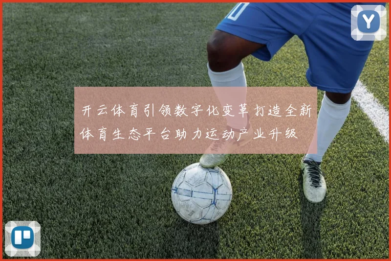 开云体育引领数字化变革打造全新体育生态平台助力运动产业升级
