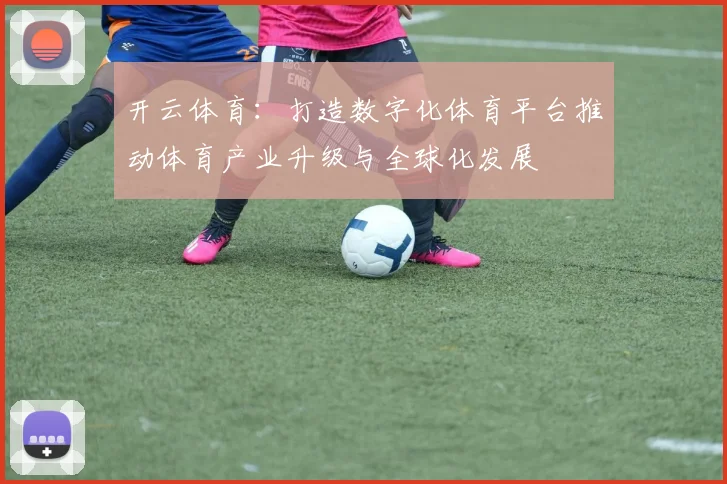 开云体育：打造数字化体育平台推动体育产业升级与全球化发展